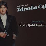 Ko Te Ljubi Kad Nisam Tu Zdravko Colic