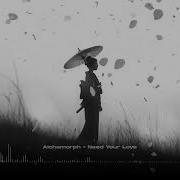 Alchemorph Need Your Love