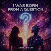 Junera Vision I Was Born From A Question