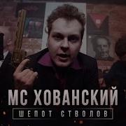 Мс Хованский Шепот Стволов Смотреть Всем