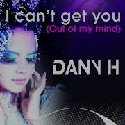 Dany H I Can T Get You Out Of My Mind Edit Mix