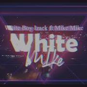 Mike Mike White Mike Feat Whiteboy Izack