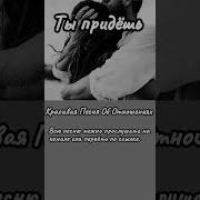 Красивая Песня Об Отношениях Ты Придешь