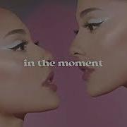 Ariana Grande In The Moment