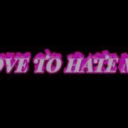 Love To Hate Me Edit