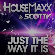 Housemaxx Just The Way It Is Scotty Remix