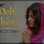 Jasleen Royal Deh Shiva Female Version