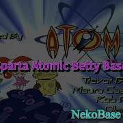 Atomic Betty Has A Sparta Bases Remix