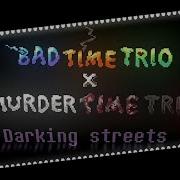 Bad Time Trio X Murder Time Trio