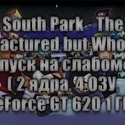 South Park The Fractured But Whole Запуск На Слабом Пк 2 Ядра 4 Озу