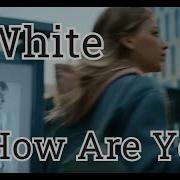 D White How Are You