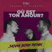 Parade Of Planets Où Est Ton Amour Dj Sasha Born Radio Edit