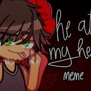 He Ate My Heart Meme