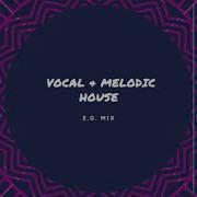 Deep Vocal Melodic House 2020 E G Mix