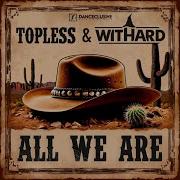 Topless Withard All We Are