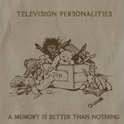 Television Personalities Topic A Memory Is Better Than Nothing