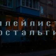 Плейлист Ностальгии Песен И Воспоминаний