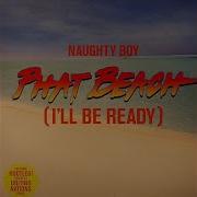 Naughty Boy Phat Beach I Ll Be Ready