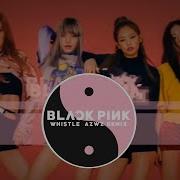 Blackpink Whistle Azwz Remix