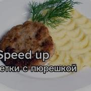Котлетки С Пюрешкой Sped Up