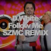 D White Follow Me Szmc Remix