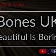 Instrumental Beautiful Is Boring Bones Uk