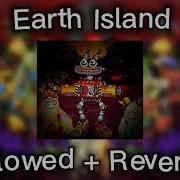 Earth Island Slowed