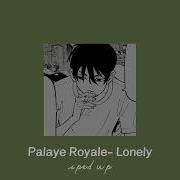 Lonely Palaye Royale Speed Up