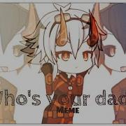 Who S Your Daddy Meme Gacha