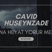 Cavid Hüseynzadə Ana Heyat Yorur Meni