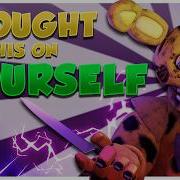 Brought This On Yourself Fnaf Song Tryhardninja