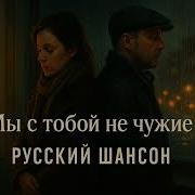 Мы С Тобой Не Чужие Дуэтный Русский Шансон О Любви Боли И Прощении
