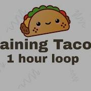 It S Raining Tacos 1 Hour