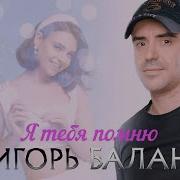 Игорь Балан Я Тебя Помню