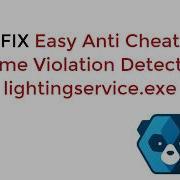 Fix Easy Anti Cheat Game Violation Detected Lightingservice Exe All Games