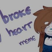 He Brok My Hart Meme