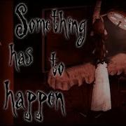 Something Has To Happen Animation Meme