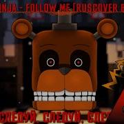 Fnaf Song Tryhardninja Follow Me Rusremake By Danvol