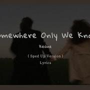 Somewhere Only We Knows Speed Up