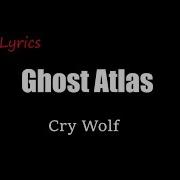 Ghost Atlas Cry Wolf Lyrics