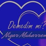 Nigar Muharrem Demedim Mi