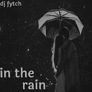 Dj Fytch In The Rain Original Mix