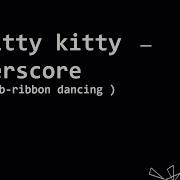 8 Bitty Kitty Underscore