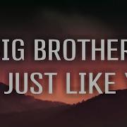 Big Brother I M Gonna Be Just Like You