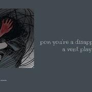 Pov You Re A Disappointment A Vent Playlist
