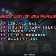 Dj Trap Pop Indo Full Album Full Bass Panjang Syahdu Dcd Project