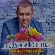 Александр Закшевский Поздравляю Я Тебя