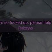 Rebzyyx I M So Fucked Help Me