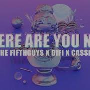 Where Are You Now The Fifthguys Difi Cassie