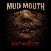 Wait And Bleed Mud Mouth
